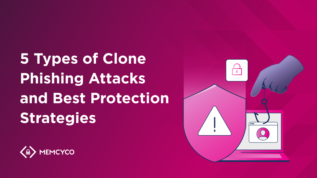 5 Types of Clone Phishing Attacks and Best Protection Strategies